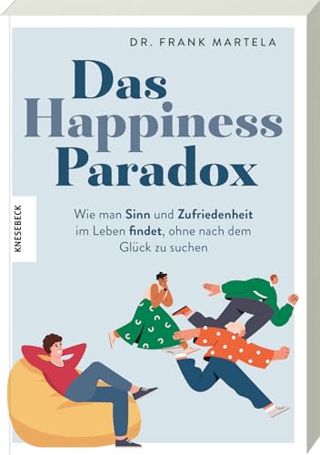 Das Happiness-Paradox: Wie man Sinn und Zufriedenheit im Leben findet, ohne nach dem Glück zu suchen von Knesebeck