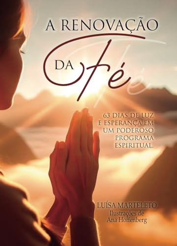 A Renovação da Fé: 63 Dias de Luz e Esperança em um Poderoso Programa Espiritual A Renovação da Fé: 63 Dias de Luz e Esperança em um Poderoso Programa Espiritual von Editora Chico Xavier