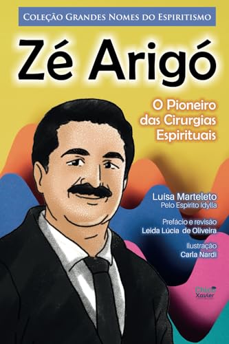 Ze Arigo: O Pioneiro das Cirurgias Espirituais Ze Arigo: O Pioneiro das Cirurgias Espirituais von Editora Chico Xavier