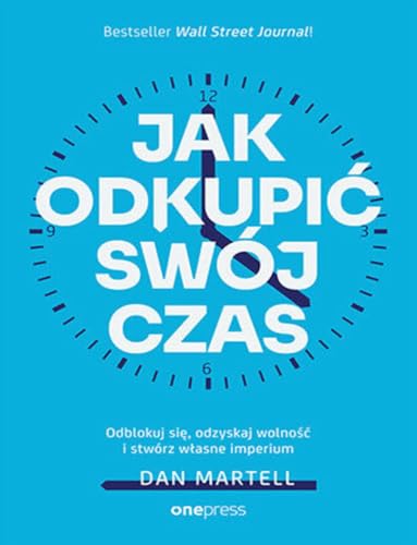 Jak odkupić swój czas.: Odblokuj się, odzyskaj wolność i stwórz własne imperium von onepress