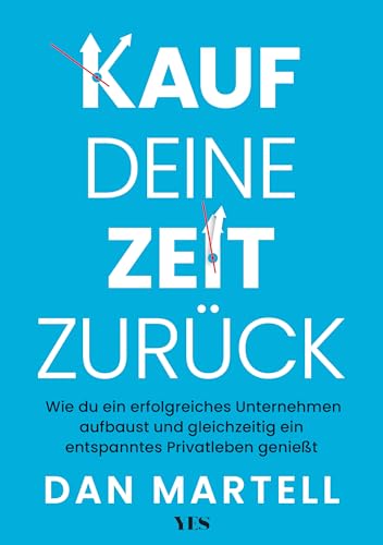 Kauf deine Zeit zurück: Wie du ein erfolgreiches Unternehmen aufbaust und gleichzeitig ein entspanntes Privatleben genießt von Yes Publishing