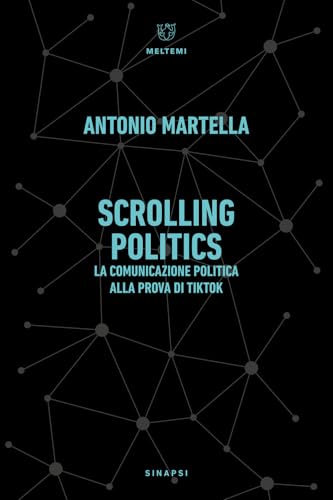 Scrolling politics. La comunicazione politica alla prova di TikTok (Sinapsi) von Meltemi