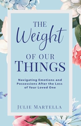 The Weight of Our Things: Navigating Possessions and Emotions After the Loss of Your Loved One von Booklocker.com, Inc.