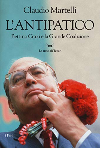 L'antipatico. Bettino Craxi e la grande coalizione (I fari)