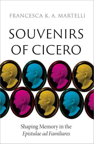 Souvenirs of Cicero: Shaping Memory in the Epistulae Ad Familiares von Oxford University Press Inc