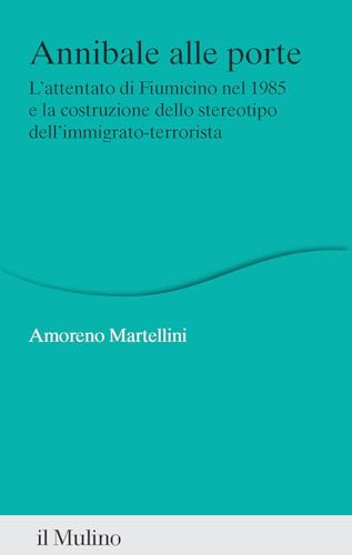 Annibale alle porte. L'attentato di Fiumicino nel 1985 e la costruzione dello stereotipo dell'immigrato-terrorista (Percorsi) von Il Mulino