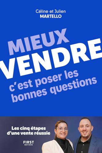 Mieux vendre, c'est poser les bonnes questions: Les cinq étapes d'une vente réussie Mieux vendre, c'est poser les bonnes questions: Les cinq étapes d'une vente réussie