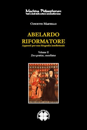 Abelardo riformatore. Appunti per una biografia intellettuale. Deo gratias, cucullantus (Vol. 2) (Machina philosophorum) von Officina di Studi Medievali