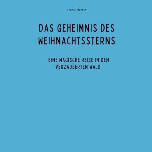 Das Geheimnis des Weihnachtssterns: Eine magische Reise in den verzauberten Wald und die Botschaft des Sterns Das Geheimnis des Weihnachtssterns: Eine magische Reise in den verzauberten Wald und die Botschaft des Sterns