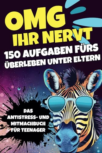 OMG Ihr Nervt: 150 Aufgaben fürs Überleben unter Eltern - Das Antistress- und Mitmachbuch für Teenager OMG Ihr Nervt: 150 Aufgaben fürs Überleben unter Eltern - Das Antistress- und Mitmachbuch für Teenager