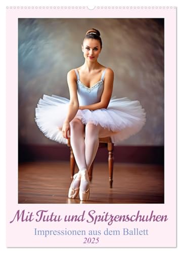 Mit Tutu und Spitzenschuhen Impressionen aus dem Ballett (Wandkalender 2025 DIN A2 hoch), CALVENDO Monatskalender von CALVENDO
