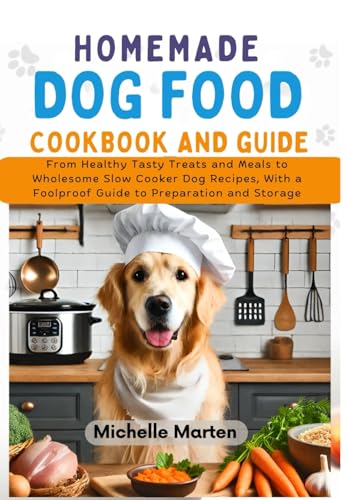 Homemade Dogfood Cookbook and Guide: From Healthy Tasty Treats and Meals to Wholesome Slow Cooker Dog Food Recipes, with a Foolproof Guide to Preparation and Storage von Independently published