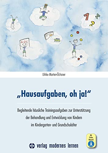 "Hausaufgaben, oh ja!": Begleitende häusliche Trainingsaufgaben zur Unterstützung der Behandlung und Entwicklung von Kindern im Kindergarten- und Grundschulalter "Hausaufgaben, oh ja!": Begleitende häusliche Trainingsaufgaben zur Unterstützung der Behandlung und Entwicklung von Kindern im Kindergarten- und Grundschulalter von Modernes Lernen Borgmann