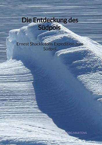 Die Entdeckung des Südpols - Ernest Shackletons Expedition zum Südpol von Jaltas Books