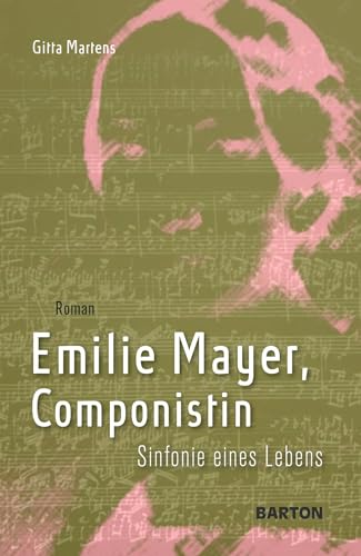 Emilie Mayer, Componistin: Sinfonie eines Lebens. Roman Emilie Mayer, Componistin: Sinfonie eines Lebens. Roman von Barton Verlag