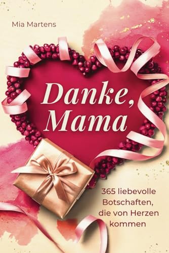 Danke, Mama - 365 liebevolle Botschaften, die von Herzen kommen - Das perfekte Geschenk für die beste Mama der Welt | ideal als Muttertagsgeschenk, Geburtstagsgeschenk oder Weihnachtsgeschenk für Mama Danke, Mama - 365 liebevolle Botschaften, die von Herzen kommen - Das perfekte Geschenk für die beste Mama der Welt | ideal als Muttertagsgeschenk, Geburtstagsgeschenk oder Weihnachtsgeschenk für Mama