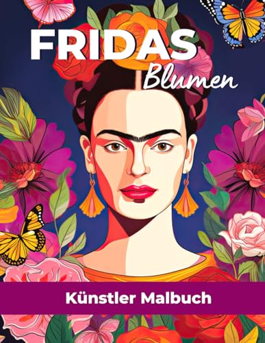 Fridas Blumen: Künstler Malbuch für Erwachsene - Ausmalen für mehr Entspannung, Stressabbau und Kreativität von Independently published