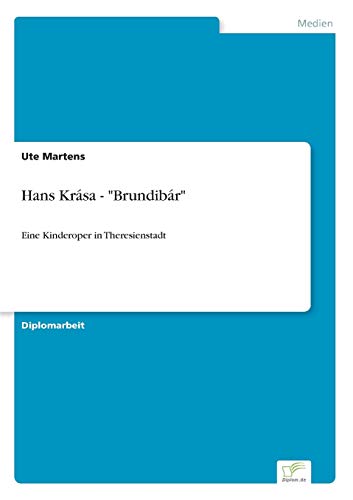 Hans Krása - "Brundibár": Eine Kinderoper in Theresienstadt Hans Krása - "Brundibár": Eine Kinderoper in Theresienstadt von Diplomarbeiten Agentur