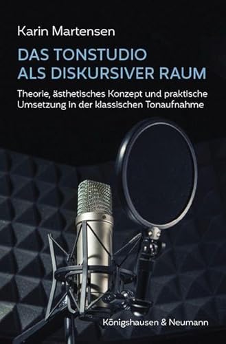 Das Tonstudio als diskursiver Raum: Theorie, ästhetisches Konzept und praktische Umsetzung in der klassischen Tonaufnahme
