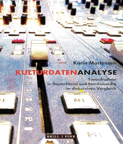 Kulturdatenanalyse: Tonaufnahme in Deutschland und Nordamerika im diskursiven Vergleich von Brill | Fink