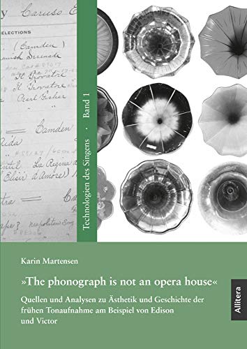 »The phonograph is not an opera house«: Quellen und Analysen zu Ästhetik und Geschichte der frühen Tonaufnahme am Beispiel von Edison und Victor (Technologien des Singens)
