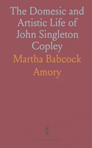 The Domesic and Artistic Life of John Singleton Copley von Sothis Press