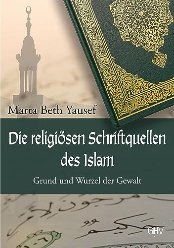 Die religiösen Schriftquellen des Islam: Grund und Wurzel der Gewalt von Hess Verlag