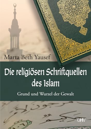 Die religiösen Schriftquellen des Islam: Grund und Wurzel der Gewalt von Gerhard Hess Verlag e.K.