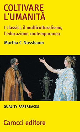 Coltivare l'umanità. I classici, il multiculturalismo, l'educazione contemporanea (Quality paperbacks)