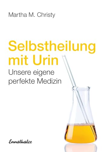 Selbstheilung mit Urin: Unsere eigene perfekte Medizin von Ennsthaler GmbH + Co. Kg