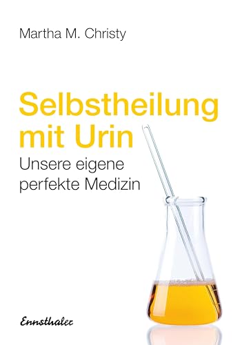 Selbstheilung mit Urin: Unsere eigene perfekte Medizin