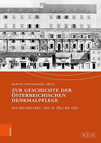 Zur Geschichte der österreichischen Denkmalpflege: Die Ära Helfert, Teil II: 1892 bis 1910 (Studien zu Denkmalschutz und Denkmalpflege / Mit ... Mit Unterreihe "Kulturgüterschutz", Band 25)
