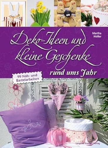 Deko-Ideen und kleine Geschenke rund ums Jahr: 99 Näh- und Bastelarbeiten