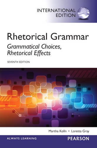 Rhetorical Grammar: Grammatical Choices, Rhetorical Effects: International Edition