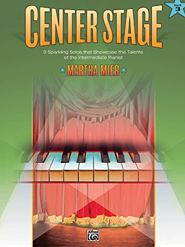 Center Stage, Book 3: 9 Sparkling Solos That Showcase the Talents of the Intermediate Pianist Center Stage, Book 3: 9 Sparkling Solos That Showcase the Talents of the Intermediate Pianist