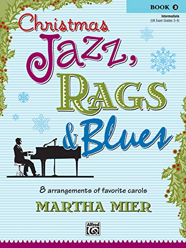 Christmas Jazz, Rags & Blues, Book 2: 8 arrangements of favorite carols for intermediate pianists Christmas Jazz, Rags & Blues, Book 2: 8 arrangements of favorite carols for intermediate pianists
