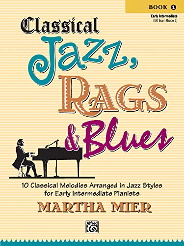 Classical Jazz, Rags & Blues, Book 1: 10 Classical Melodies Arranged in Jazz Styles for Early Intermediate Pianists