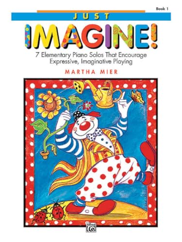 Just Imagine!, Book 1: 7 elementary piano solos that encourage expressive, imaginative playing Just Imagine!, Book 1: 7 elementary piano solos that encourage expressive, imaginative playing