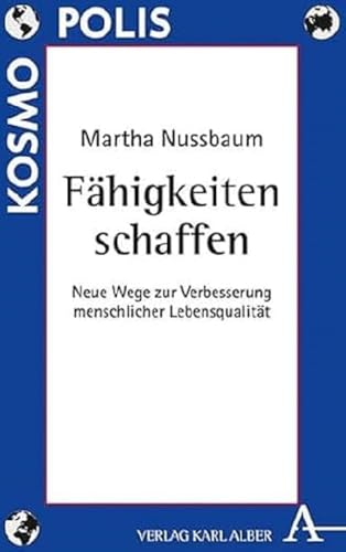 Fähigkeiten schaffen: Neue Wege zur Verbesserung menschlicher Lebensqualität (Kosmopolis: Politische Philosophie und Rechtsphilosophie heute) von Alber Karl