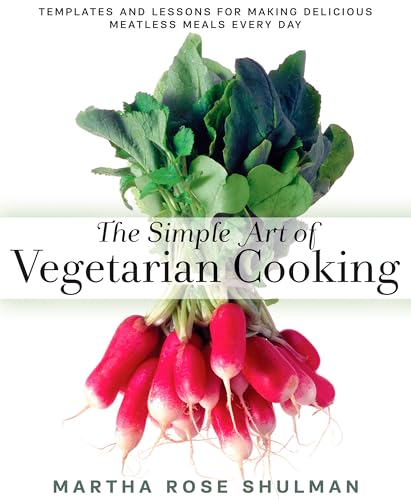 The Simple Art of Vegetarian Cooking: Templates and Lessons for Making Delicious Meatless Meals Every Day: A Cookbook von Rodale
