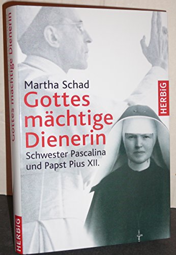 Gottes mächtige Dienerin: Schwester Pascalina und Papst Pius XII. von Herbig Verlag