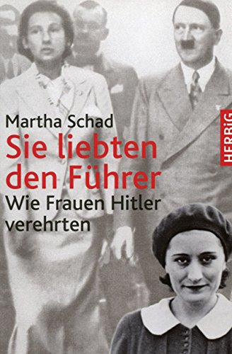 Sie liebten den Führer: Hitler und die Frauen