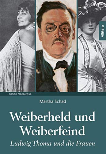 Weiberheld und Weiberfeind: Ludwig Thoma und die Frauen (edition monacensia) von Allitera Verlag