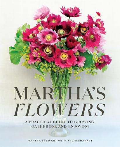 Martha's Flowers: A Practical Guide to Growing, Gathering, and Enjoying