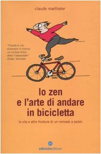 Lo zen e l'arte di andare in bicicletta. La vita e altre forature di un nomade a pedali (Biblioteca del ciclista)