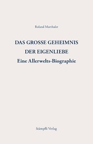 Das grosse Geheimnis der Eigenliebe: Eine Allerwelts-Biographie Das grosse Geheimnis der Eigenliebe: Eine Allerwelts-Biographie