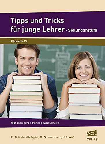 Tipps und Tricks für junge Lehrer - Sekundarstufe: Was man gerne früher gewusst hätte (5. bis 13. Klasse)