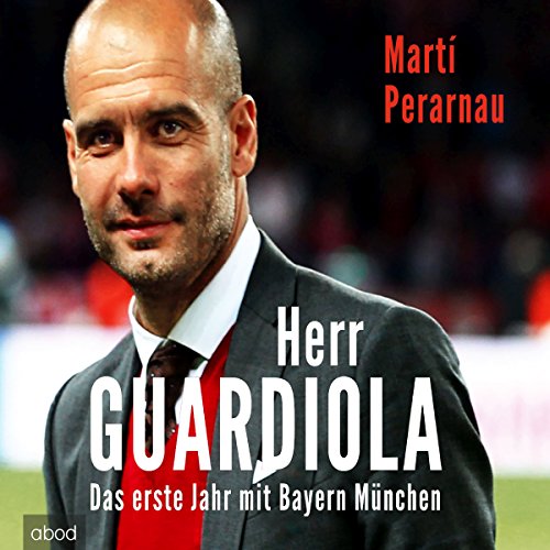 Herr Guardiola: Das erste Jahr mit Bayern München von ABOD Verlag GmbH