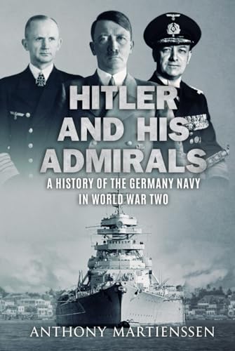 Hitler and His Admirals: A History of the German Navy in World War Two (World War Two at Sea)