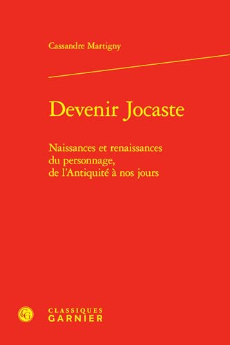 Devenir Jocaste: Naissances et renaissances du personnage, de l'Antiquité à nos jours von CLASSIQ GARNIER